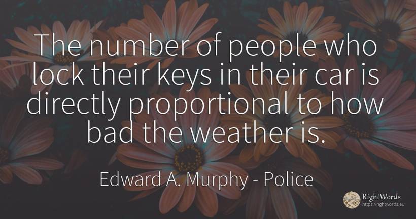 The number of people who lock their keys in their car is... - Edward A. Murphy, quote about police, weather, numbers, bad luck, bad, people