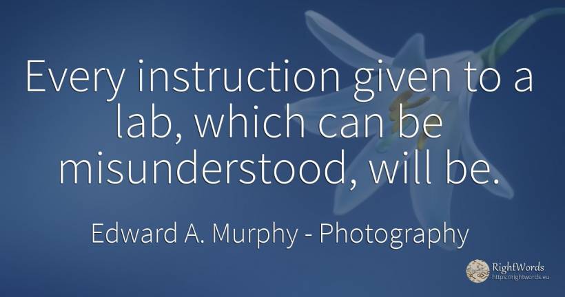 Every instruction given to a lab, which can be... - Edward A. Murphy, quote about photography