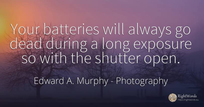 Your batteries will always go dead during a long exposure... - Edward A. Murphy, quote about photography
