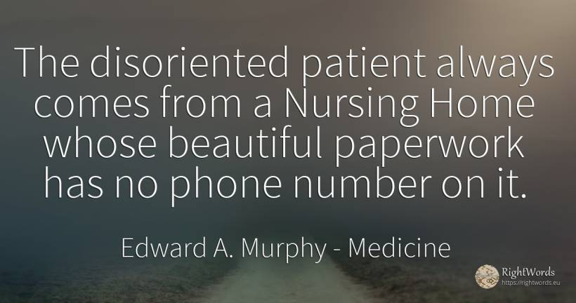 The disoriented patient always comes from a Nursing Home... - Edward A. Murphy, quote about medicine, numbers, home