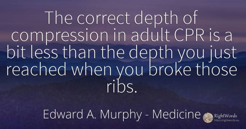 The correct depth of compression in adult CPR is a bit... - Edward A. Murphy, quote about medicine