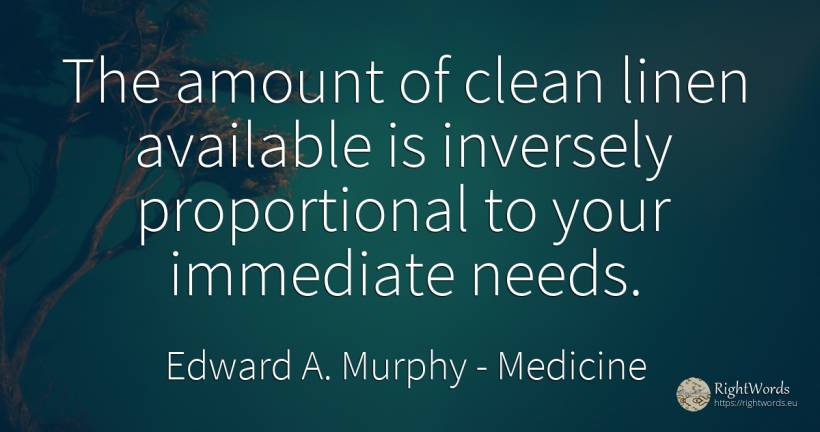 The amount of clean linen available is inversely... - Edward A. Murphy, quote about medicine