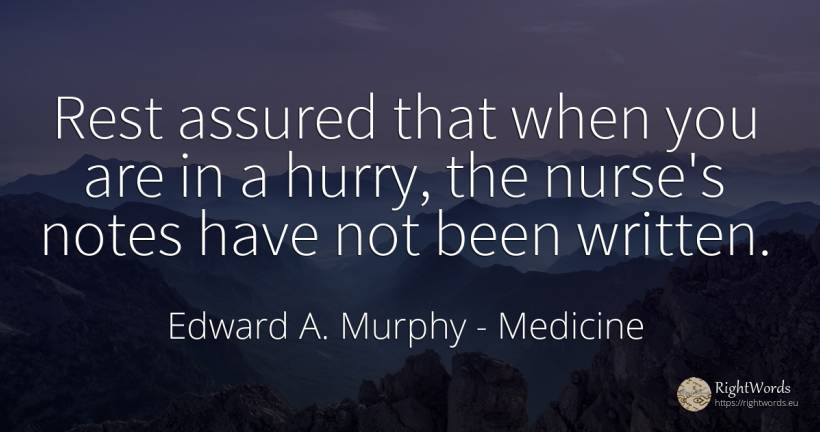 Rest assured that when you are in a hurry, the nurse's... - Edward A. Murphy, quote about medicine