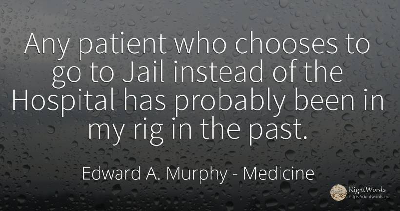 Any patient who chooses to go to Jail instead of the... - Edward A. Murphy, quote about medicine, past