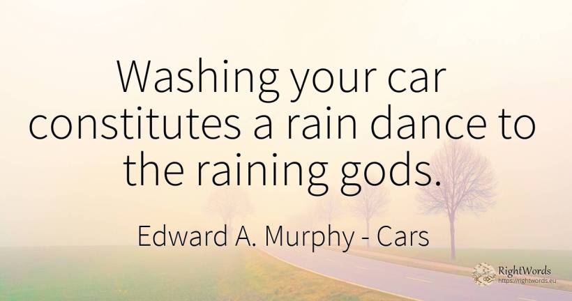 Washing your car constitutes a rain dance to the raining... - Edward A. Murphy, quote about cars, rain, dance