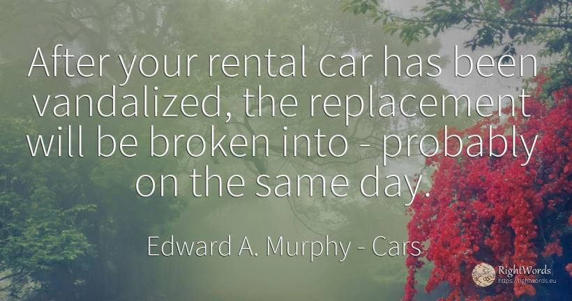 After your rental car has been vandalized, the... - Edward A. Murphy, quote about cars, day