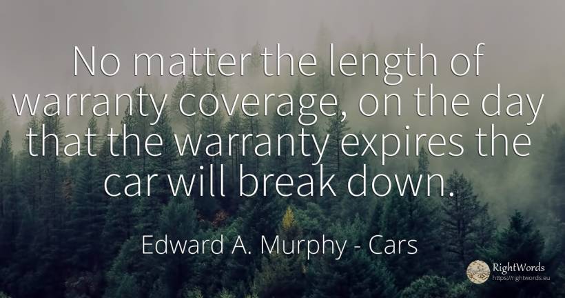No matter the length of warranty coverage, on the day... - Edward A. Murphy, quote about cars, day