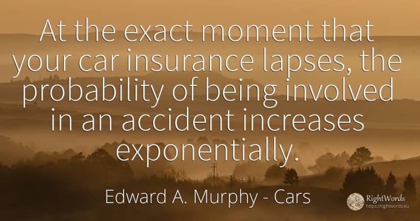 At the exact moment that your car insurance lapses, the... - Edward A. Murphy, quote about cars, being, moment