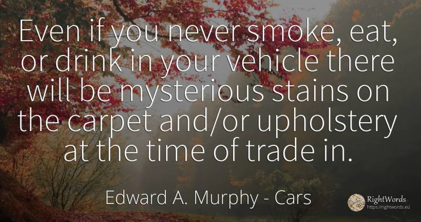 Even if you never smoke, eat, or drink in your vehicle... - Edward A. Murphy, quote about cars, smoke, commerce, drinking, time