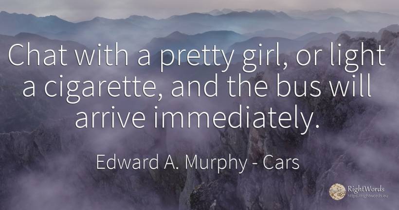 Chat with a pretty girl, or light a cigarette, and the... - Edward A. Murphy, quote about cars, light