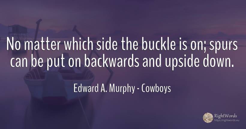 No matter which side the buckle is on; spurs can be put... - Edward A. Murphy, quote about cowboys