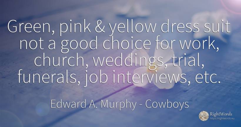 Green, pink & yellow dress suit not a good choice for... - Edward A. Murphy, quote about cowboys, work, good, good luck