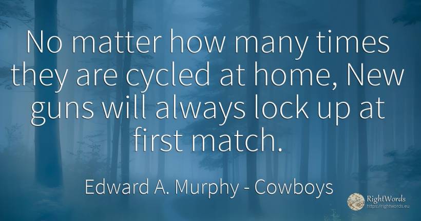 No matter how many times they are cycled at home, New... - Edward A. Murphy, quote about cowboys, home