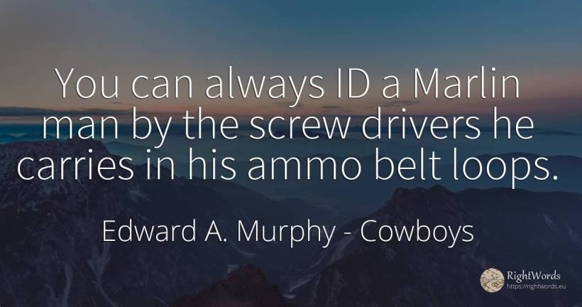 You can always ID a Marlin man by the screw drivers he... - Edward A. Murphy, quote about cowboys, man