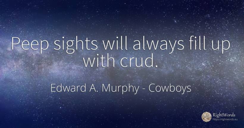 Peep sights will always fill up with crud. - Edward A. Murphy, quote about cowboys