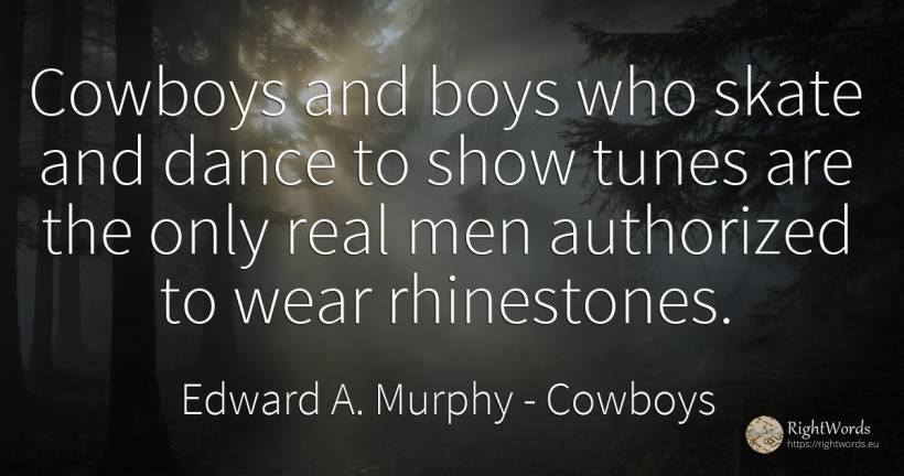 Cowboys and boys who skate and dance to show tunes are... - Edward A. Murphy, quote about cowboys, dance, real estate, man