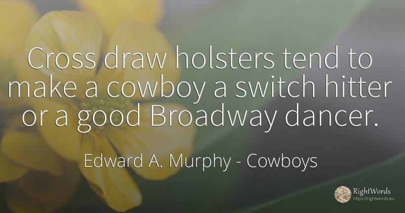 Cross draw holsters tend to make a cowboy a switch hitter... - Edward A. Murphy, quote about cowboys, good, good luck