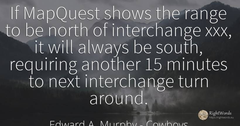 If MapQuest shows the range to be north of interchange... - Edward A. Murphy, quote about cowboys