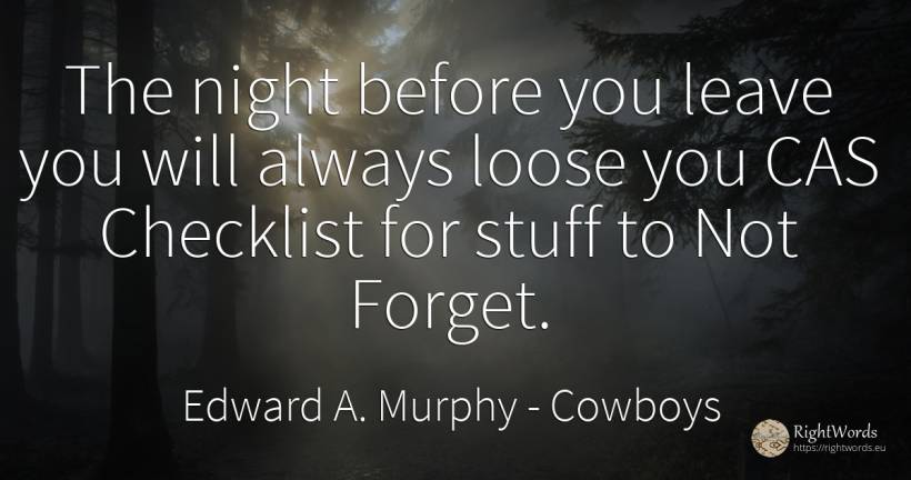 The night before you leave you will always loose you CAS... - Edward A. Murphy, quote about cowboys, night