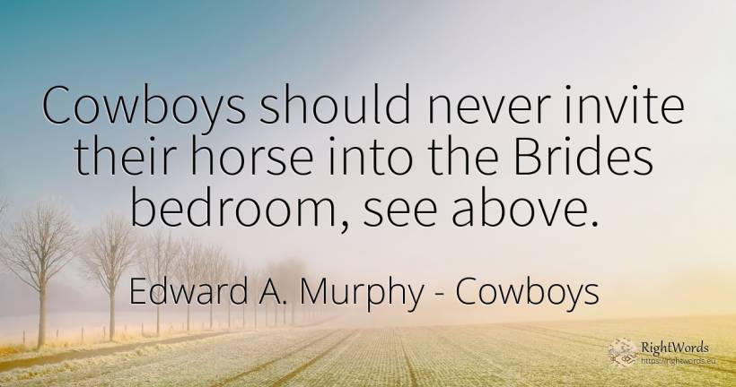 Cowboys should never invite their horse into the Brides... - Edward A. Murphy, quote about cowboys