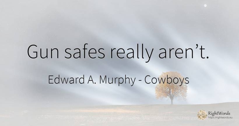 Gun safes really aren’t. - Edward A. Murphy, quote about cowboys