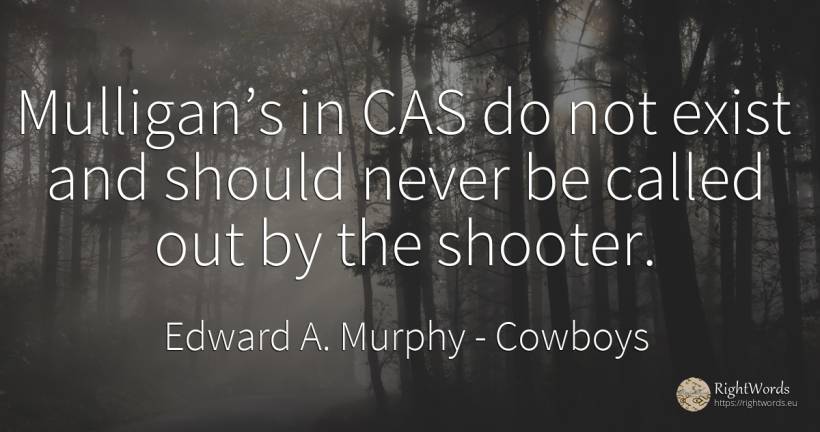Mulligan’s in CAS do not exist and should never be called... - Edward A. Murphy, quote about cowboys