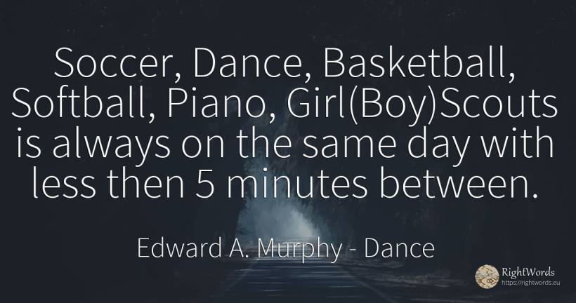 Soccer, Dance, Basketball, Softball, Piano, ... - Edward A. Murphy, quote about dance, day
