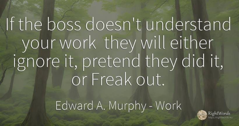 If the boss doesn't understand your work they will either... - Edward A. Murphy, quote about heads, work