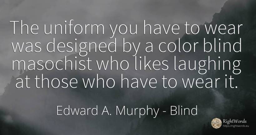 The uniform you have to wear was designed by a color... - Edward A. Murphy, quote about blind