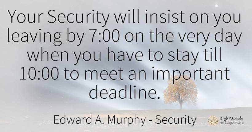 Your Security will insist on you leaving by 7:00 on the... - Edward A. Murphy, quote about security, day