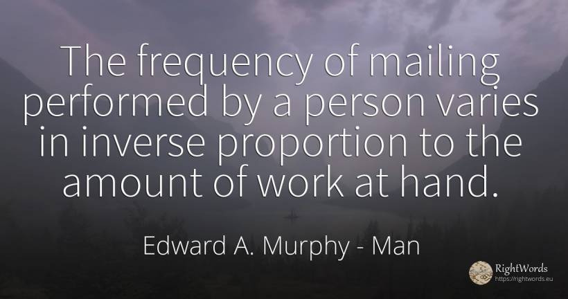 The frequency of mailing performed by a person varies in... - Edward A. Murphy, quote about man, people, work
