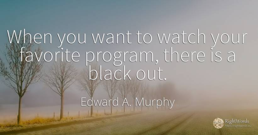 When you want to watch your favorite program, there is a... - Edward A. Murphy, quote about magic