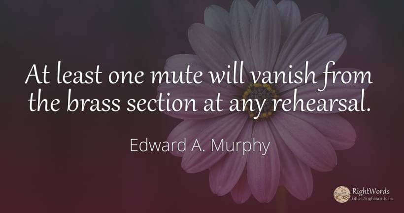 At least one mute will vanish from the brass section at... - Edward A. Murphy