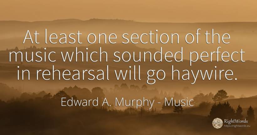 At least one section of the music which sounded perfect... - Edward A. Murphy, quote about music, perfection