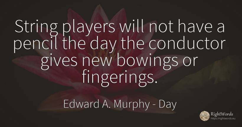 String players will not have a pencil the day the... - Edward A. Murphy, quote about day