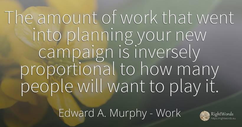 The amount of work that went into planning your new... - Edward A. Murphy, quote about work, people