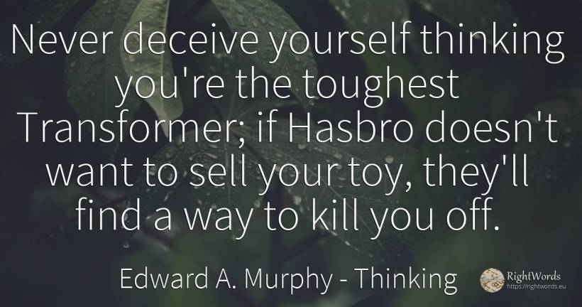 Never deceive yourself thinking you're the toughest... - Edward A. Murphy, quote about commerce, thinking