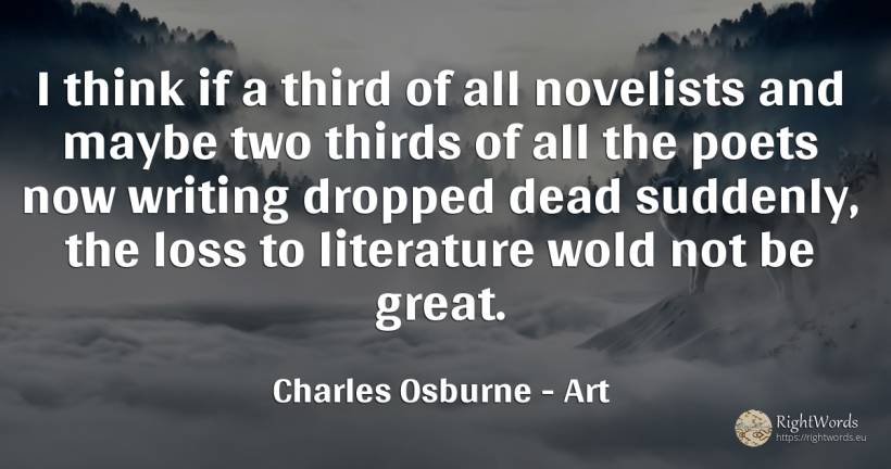 I think if a third of all novelists and maybe two thirds... - Charles Osburne, quote about art, poets, literature, writing