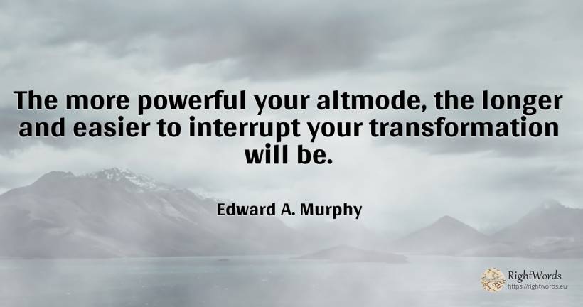 The more powerful your altmode, the longer and easier to... - Edward A. Murphy