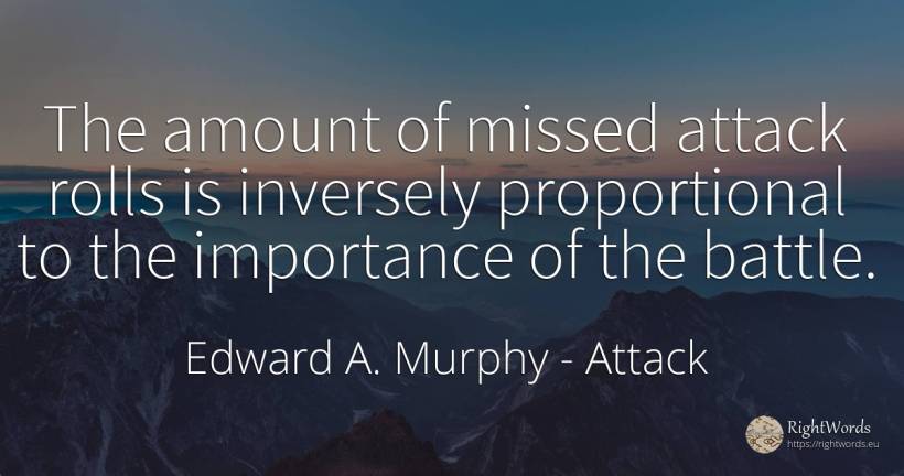 The amount of missed attack rolls is inversely... - Edward A. Murphy, quote about attack