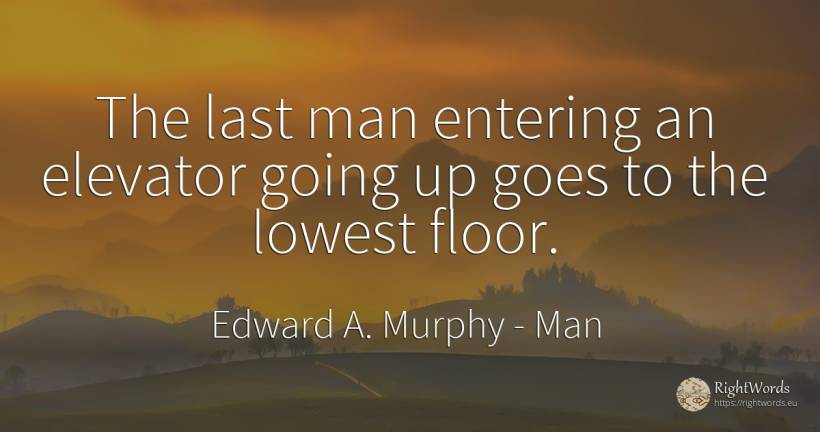 The last man entering an elevator going up goes to the... - Edward A. Murphy, quote about man
