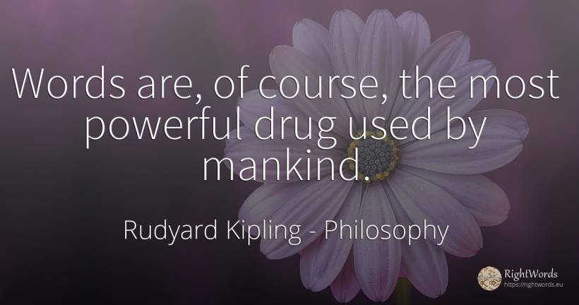 Words are, of course, the most powerful drug used by... - Rudyard Kipling, quote about philosophy