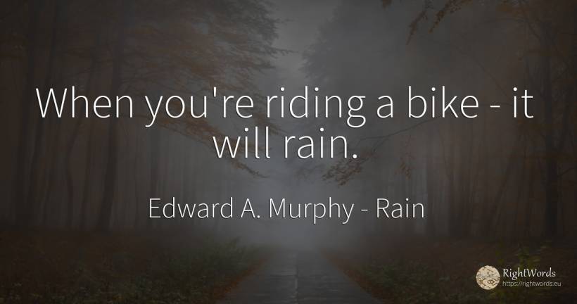When you're riding a bike - it will rain. - Edward A. Murphy, quote about rain