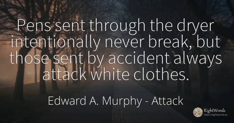 Pens sent through the dryer intentionally never break, ... - Edward A. Murphy, quote about attack, clothes