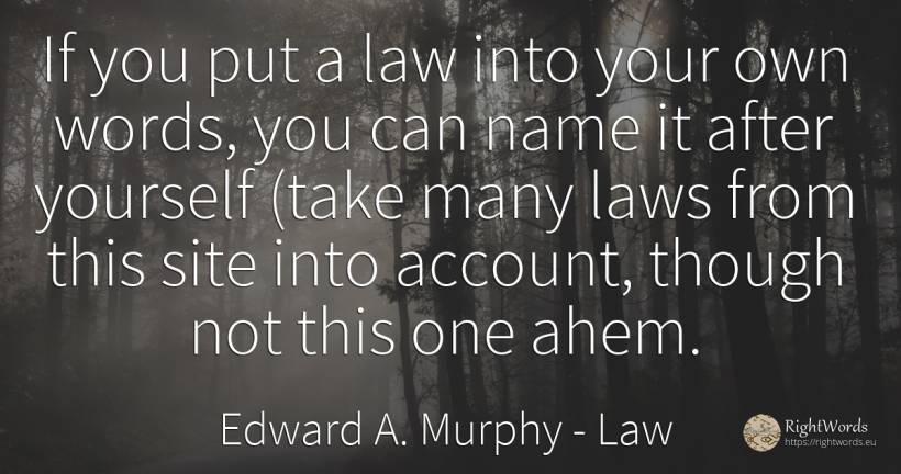 If you put a law into your own words, you can name it... - Edward A. Murphy, quote about law, name