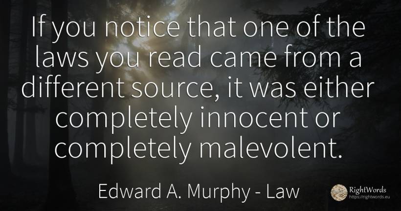 If you notice that one of the laws you read came from a... - Edward A. Murphy, quote about law