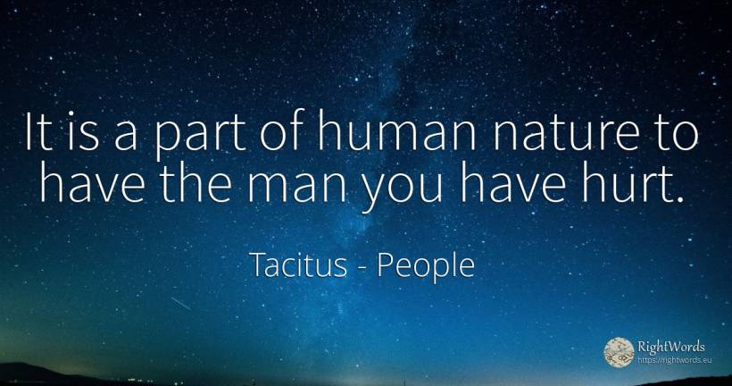 It is a part of human nature to have the man you have hurt. - Tacitus, quote about people, nature, human imperfections, man