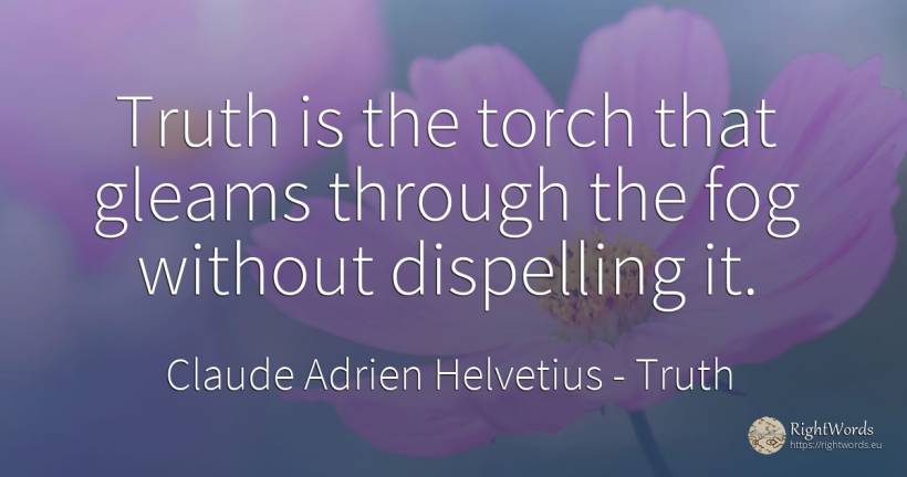 Truth is the torch that gleams through the fog without... - Claude Adrien Helvetius, quote about truth