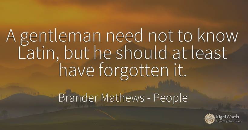 A gentleman need not to know Latin, but he should at... - Brander Mathews, quote about people, need