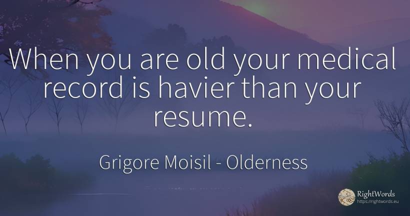 When you are old your medical record is havier than your... - Grigore Moisil, quote about olderness, old